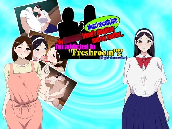 My Longtime Friend's Daughter, Whom I Secretly Love, and My Mother... I'm Addicted to Freshroom!?