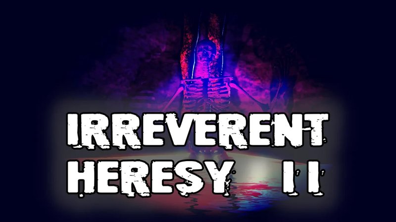 Irreverent Heresy II