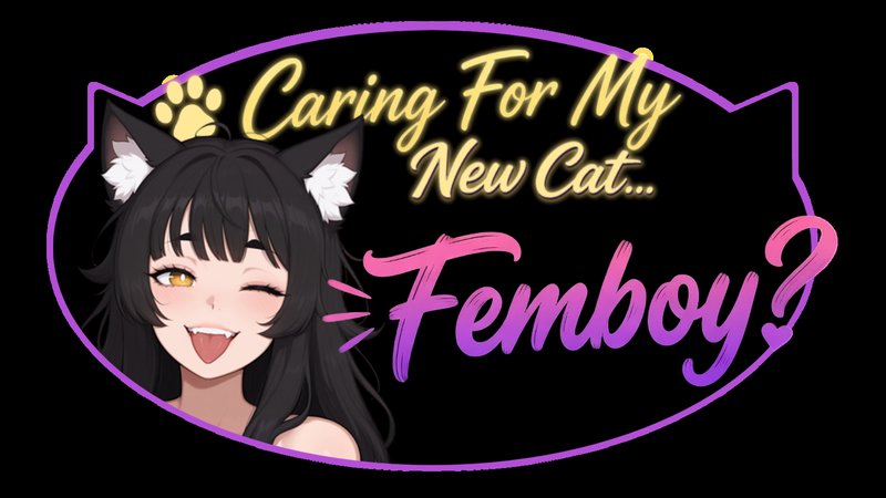 Caring for My New Cat... Femboy?