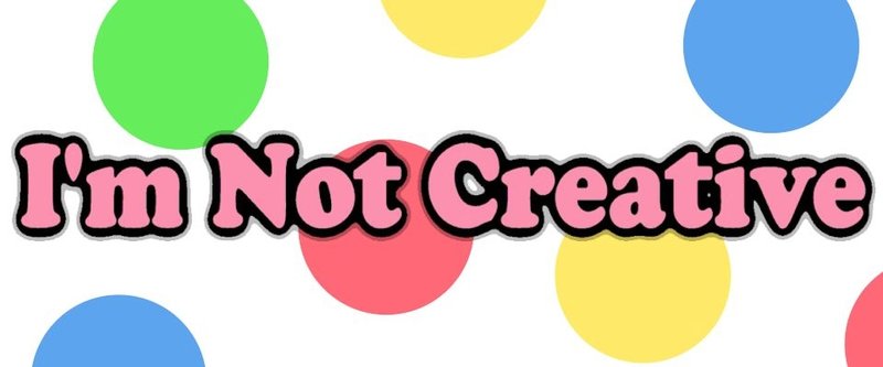 I'm Not Creative