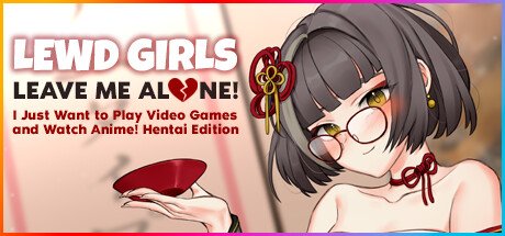 Lewd Girls, Leave Me Alone! I Just Want to Play Video Games and Watch Anime!
