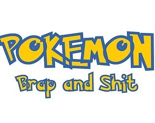 Pokemon Brap and Shit