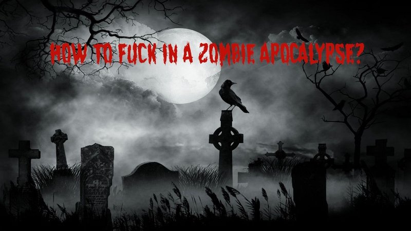 How to Fuck in a Zombie Apocalypse